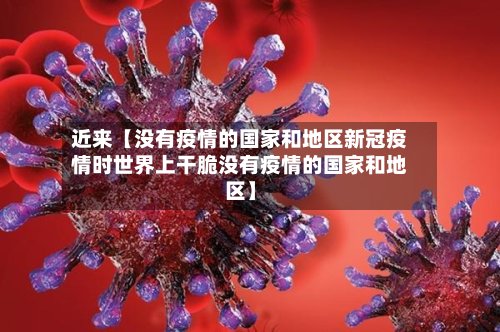 近来【没有疫情的国家和地区新冠疫情时世界上干脆没有疫情的国家和地区】-第2张图片