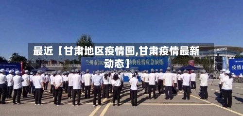 最近【甘肃地区疫情图,甘肃疫情最新动态】-第2张图片
