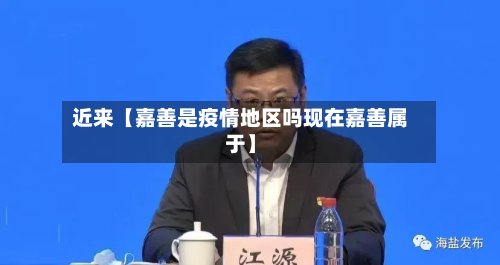 近来【嘉善是疫情地区吗现在嘉善属于】-第3张图片