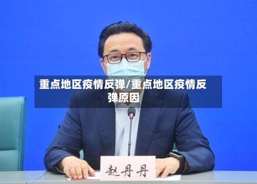 重点地区疫情反弹/重点地区疫情反弹原因-第3张图片