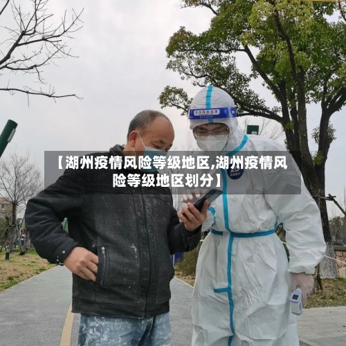 【湖州疫情风险等级地区,湖州疫情风险等级地区划分】-第2张图片