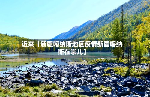 近来【新疆喀纳斯地区疫情新疆喀纳斯在哪儿】