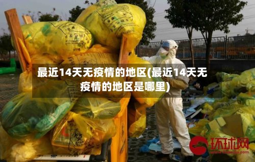 最近14天无疫情的地区(最近14天无疫情的地区是哪里)