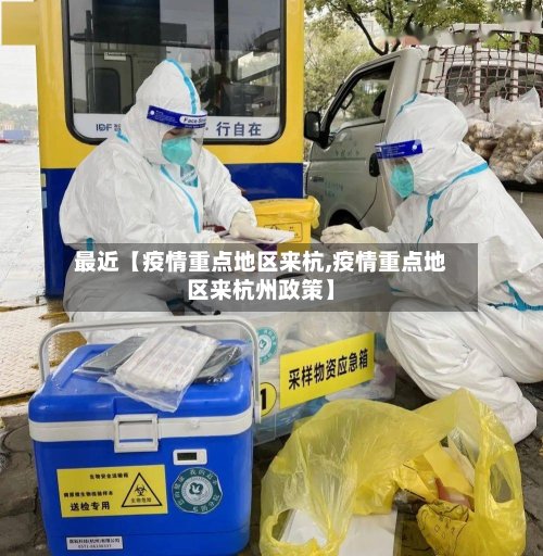 最近【疫情重点地区来杭,疫情重点地区来杭州政策】