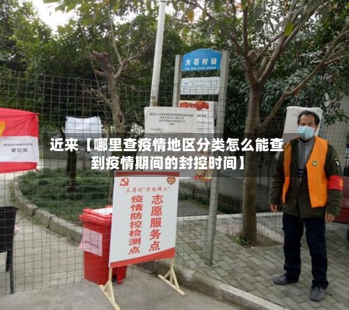 近来【哪里查疫情地区分类怎么能查到疫情期间的封控时间】
