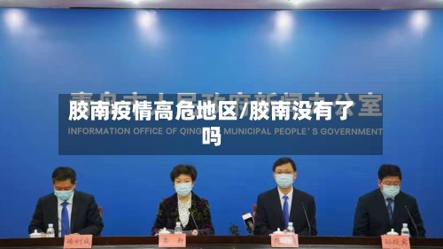 胶南疫情高危地区/胶南没有了吗