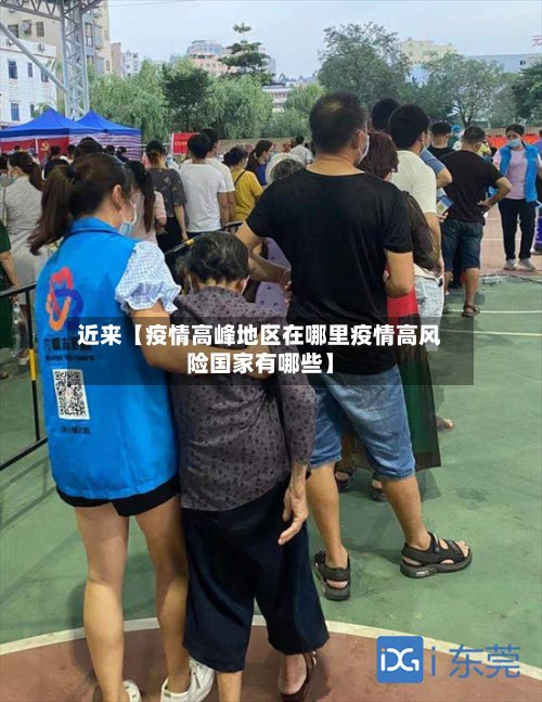 近来【疫情高峰地区在哪里疫情高风险国家有哪些】