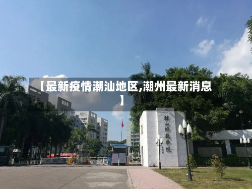 【最新疫情潮汕地区,潮州最新消息】