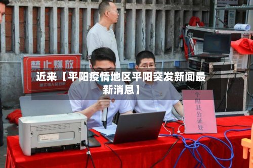 近来【平阳疫情地区平阳突发新闻最新消息】-第2张图片