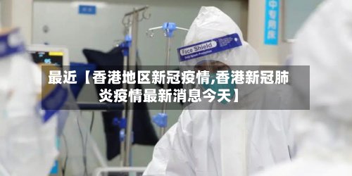 最近【香港地区新冠疫情,香港新冠肺炎疫情最新消息今天】