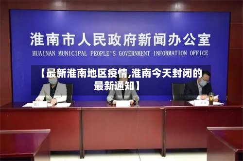 【最新淮南地区疫情,淮南今天封闭的最新通知】