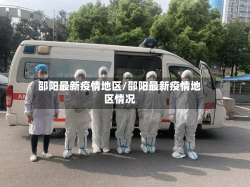邵阳最新疫情地区/邵阳最新疫情地区情况-第2张图片