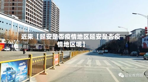 近来【延安是否疫情地区延安是否疫情地区呢】