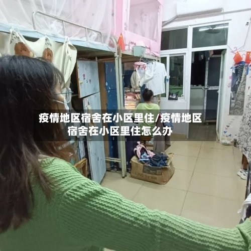 疫情地区宿舍在小区里住/疫情地区宿舍在小区里住怎么办
