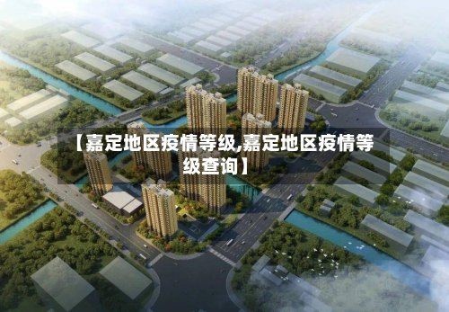 【嘉定地区疫情等级,嘉定地区疫情等级查询】