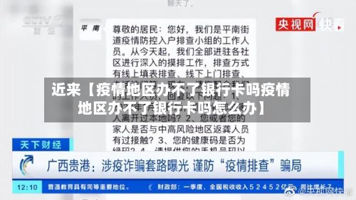 近来【疫情地区办不了银行卡吗疫情地区办不了银行卡吗怎么办】