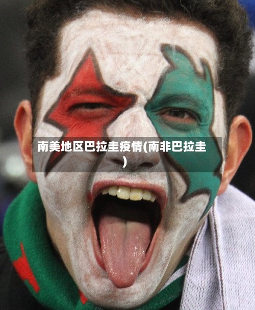 南美地区巴拉圭疫情(南非巴拉圭)