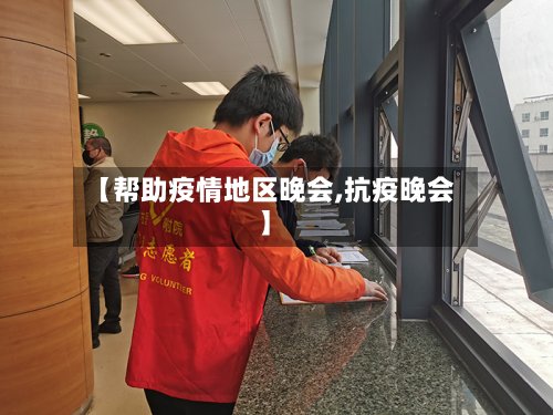 【帮助疫情地区晚会,抗疫晚会】