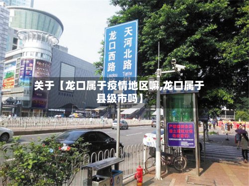 关于【龙口属于疫情地区嘛,龙口属于县级市吗】