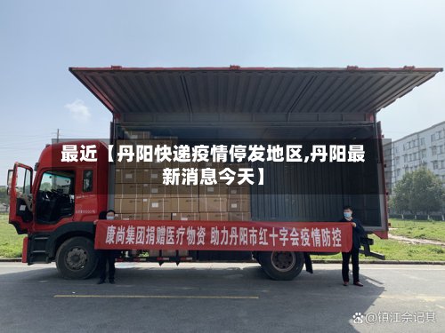 最近【丹阳快递疫情停发地区,丹阳最新消息今天】-第2张图片