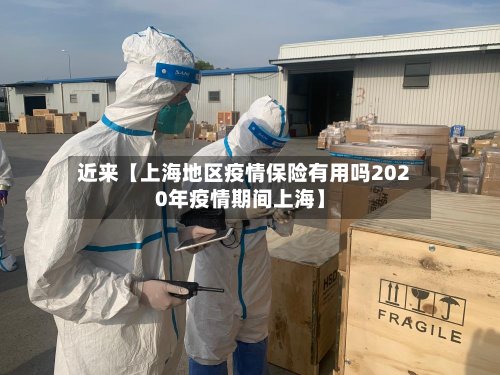 近来【上海地区疫情保险有用吗2020年疫情期间上海】