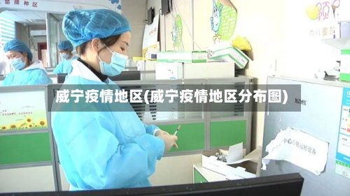 威宁疫情地区(威宁疫情地区分布图)-第3张图片
