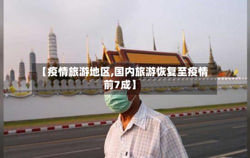 【疫情旅游地区,国内旅游恢复至疫情前7成】