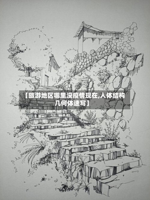 【旅游地区哪里没疫情现在,人体结构几何体速写】