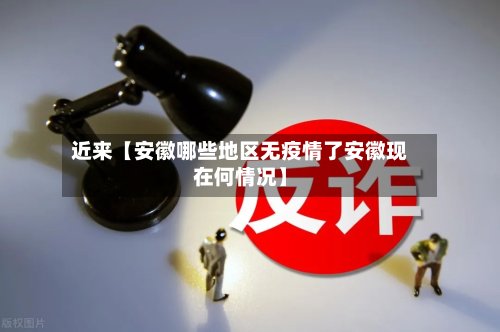近来【安徽哪些地区无疫情了安徽现在何情况】