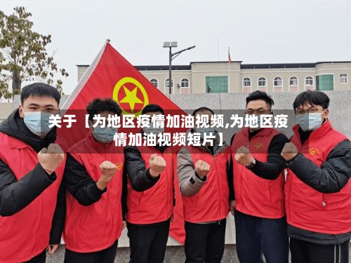 关于【为地区疫情加油视频,为地区疫情加油视频短片】-第2张图片