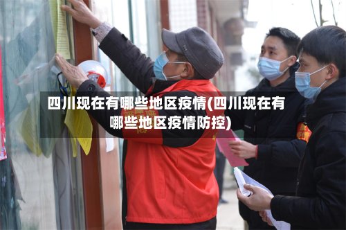 四川现在有哪些地区疫情(四川现在有哪些地区疫情防控)