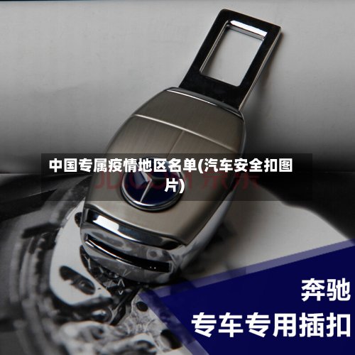 中国专属疫情地区名单(汽车安全扣图片)