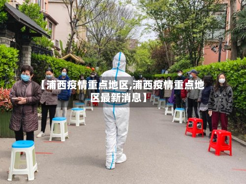 【浦西疫情重点地区,浦西疫情重点地区最新消息】