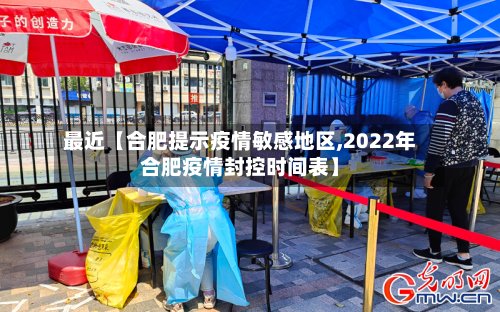 最近【合肥提示疫情敏感地区,2022年合肥疫情封控时间表】