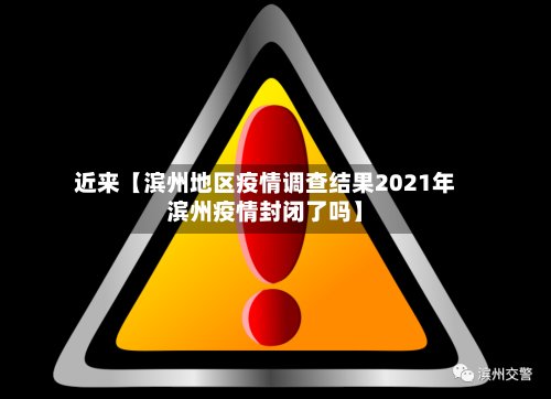 近来【滨州地区疫情调查结果2021年滨州疫情封闭了吗】