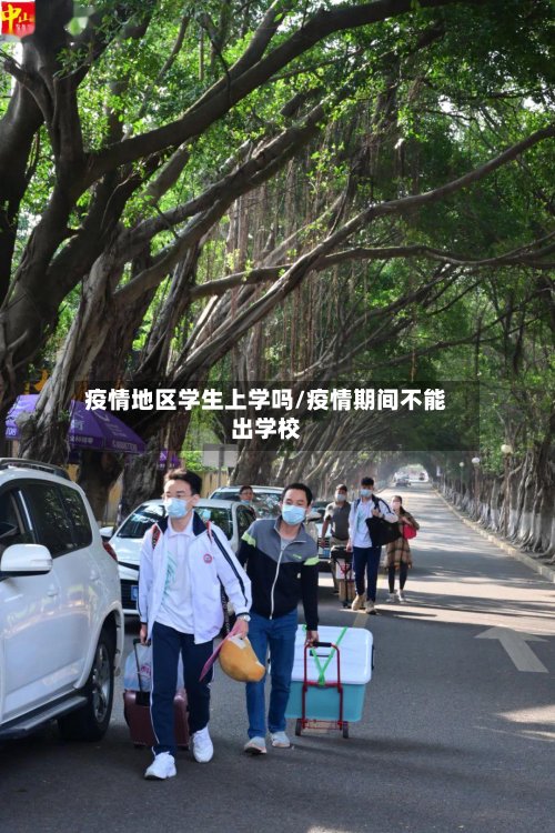 疫情地区学生上学吗/疫情期间不能出学校-第3张图片