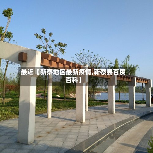 最近【新蔡地区最新疫情,新蔡县百度百科】