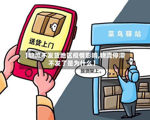 【物流不发货地区疫情影响,物流停滞不发了是为什么】