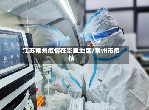 江苏常州疫情在哪里地区/常州市疫情-第2张图片