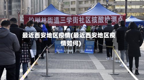 最近西安地区疫情(最近西安地区疫情如何)