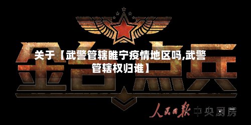 关于【武警管辖睢宁疫情地区吗,武警管辖权归谁】-第3张图片