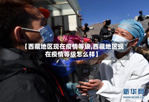 【西藏地区现在疫情等级,西藏地区现在疫情等级怎么样】