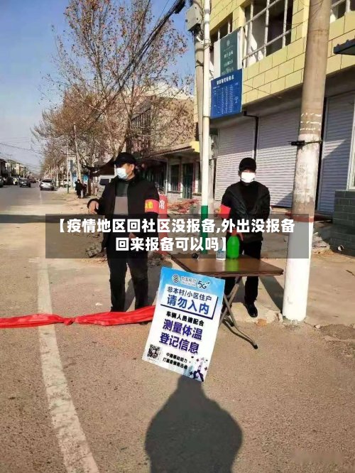 【疫情地区回社区没报备,外出没报备回来报备可以吗】-第3张图片