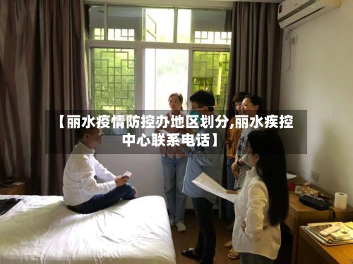 【丽水疫情防控办地区划分,丽水疾控中心联系电话】