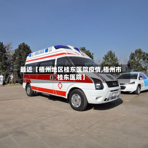 最近【梧州地区桂东医院疫情,梧州市桂东医院】