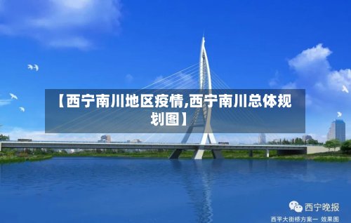【西宁南川地区疫情,西宁南川总体规划图】-第2张图片