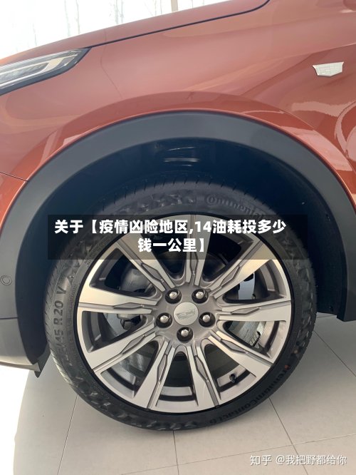 关于【疫情凶险地区,14油耗投多少钱一公里】