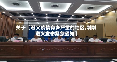 关于【遵义疫情有多严重的地区,刚刚遵义发布紧急通知】