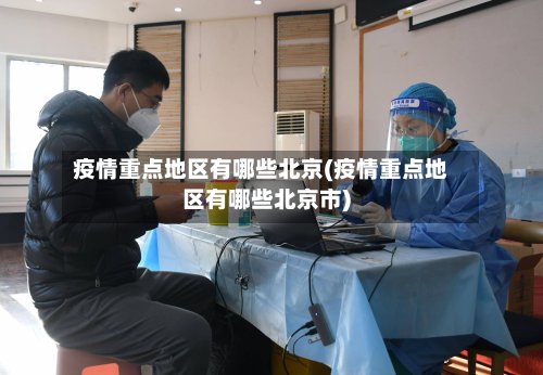 疫情重点地区有哪些北京(疫情重点地区有哪些北京市)-第3张图片