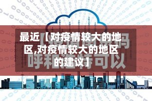 最近【对疫情较大的地区,对疫情较大的地区的建议】-第2张图片